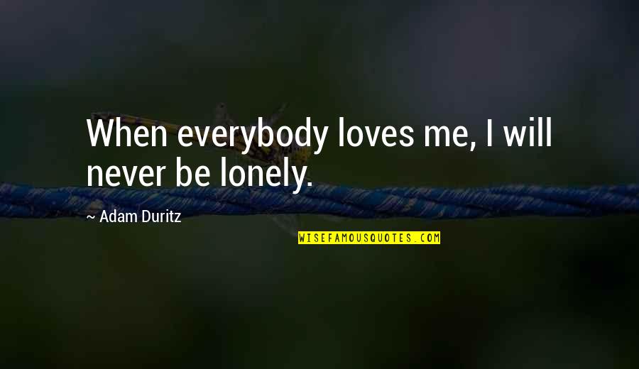 Be Lonely Quotes By Adam Duritz: When everybody loves me, I will never be