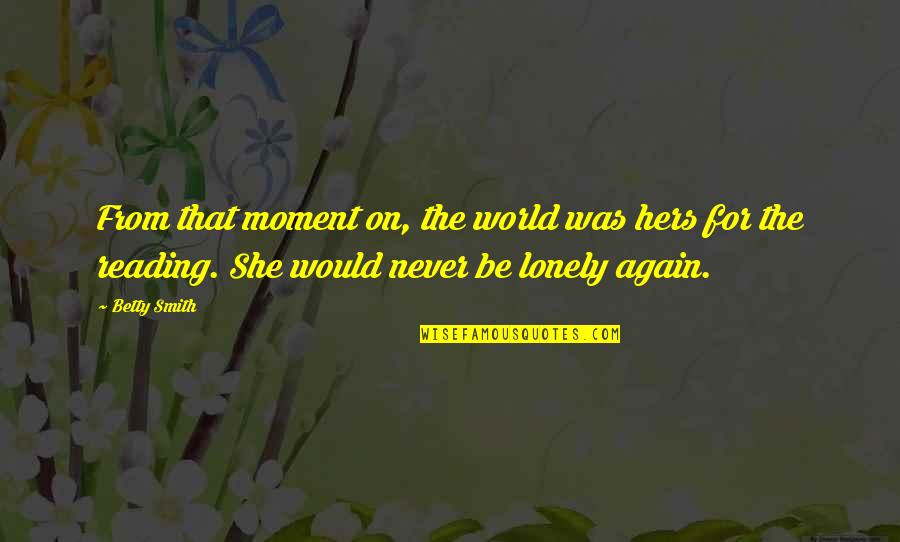 Be Lonely Quotes By Betty Smith: From that moment on, the world was hers