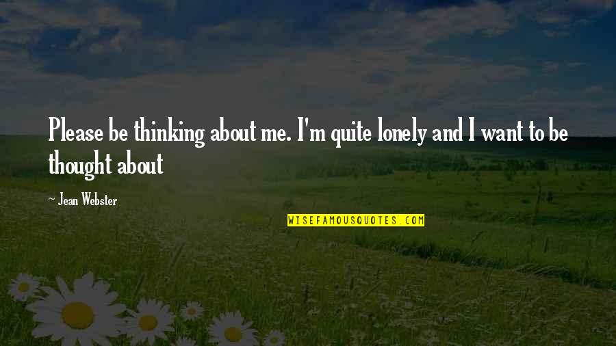 Be Lonely Quotes By Jean Webster: Please be thinking about me. I'm quite lonely