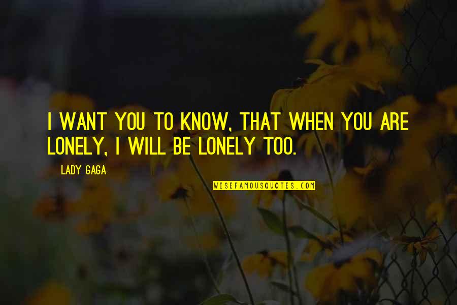 Be Lonely Quotes By Lady Gaga: I want you to know, that when you