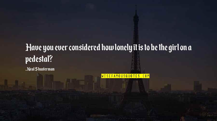 Be Lonely Quotes By Neal Shusterman: Have you ever considered how lonely it is