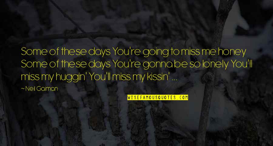 Be Lonely Quotes By Neil Gaiman: Some of these days You're going to miss