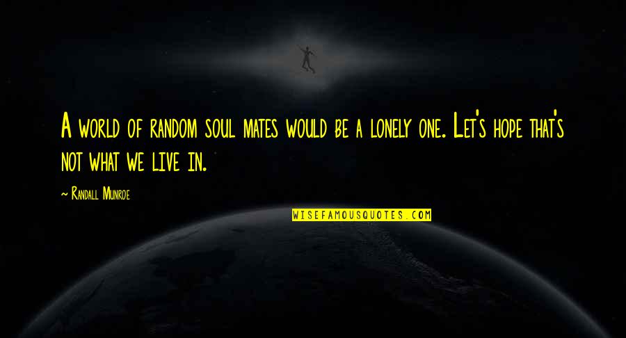 Be Lonely Quotes By Randall Munroe: A world of random soul mates would be