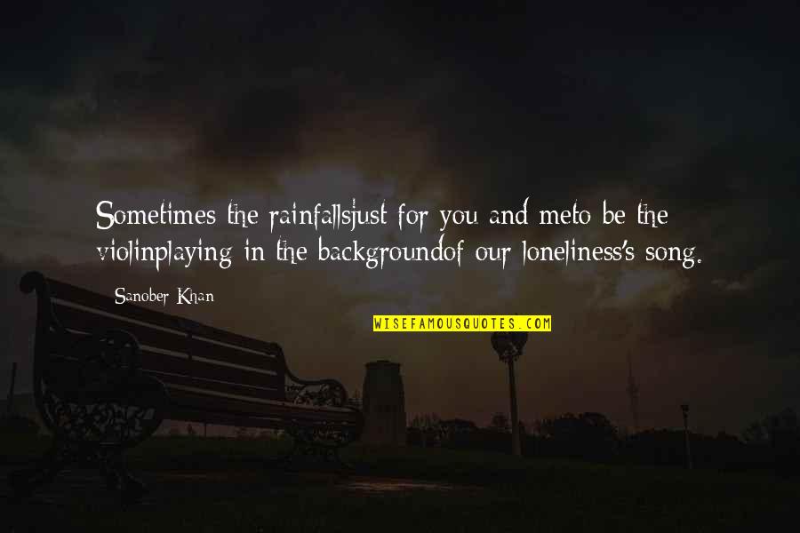 Be Lonely Quotes By Sanober Khan: Sometimes the rainfallsjust for you and meto be