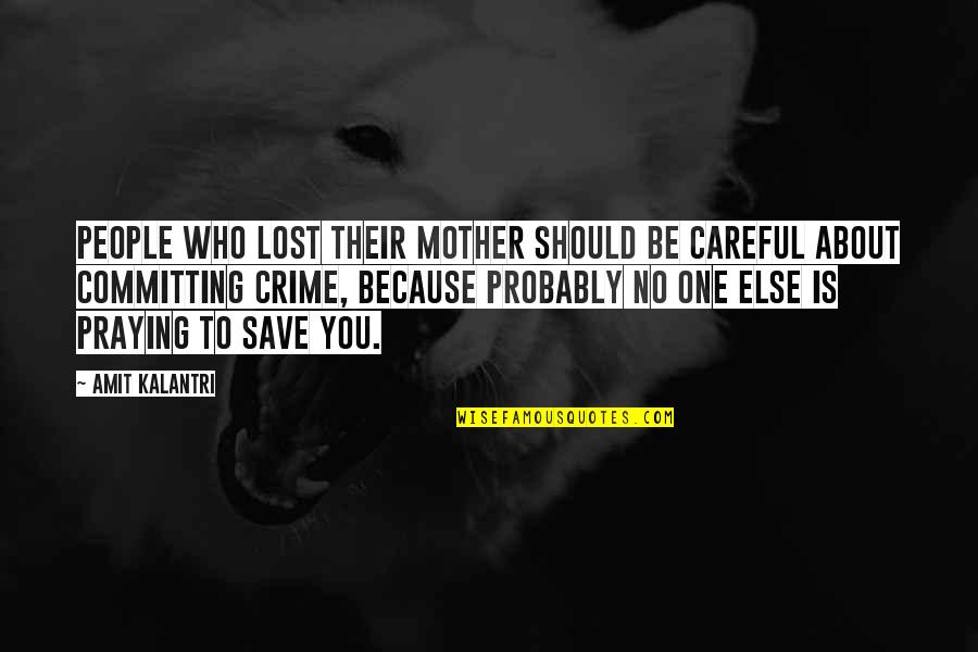 Be Lost Without You Quotes By Amit Kalantri: People who lost their mother should be careful