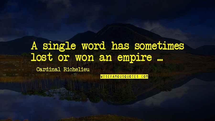 Be Lost Without You Quotes By Cardinal Richelieu: A single word has sometimes lost or won