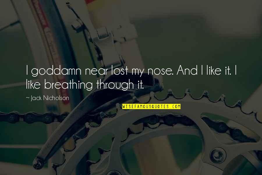 Be Lost Without You Quotes By Jack Nicholson: I goddamn near lost my nose. And I