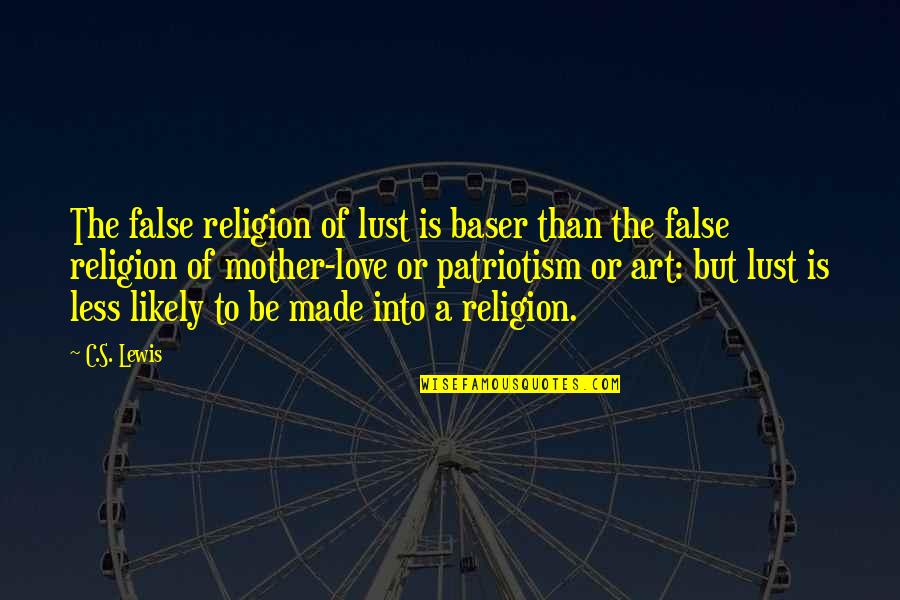 Be Love Quotes By C.S. Lewis: The false religion of lust is baser than