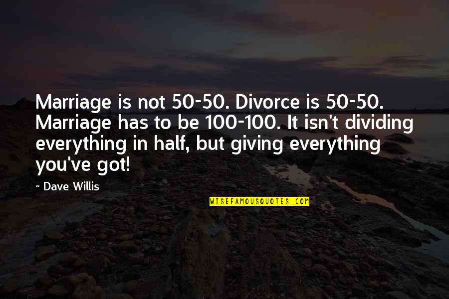 Be Love Quotes By Dave Willis: Marriage is not 50-50. Divorce is 50-50. Marriage