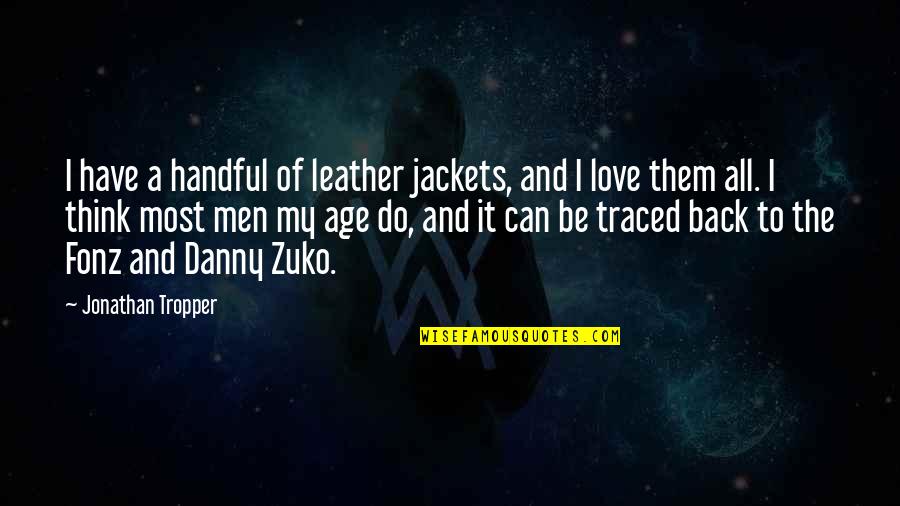 Be Love Quotes By Jonathan Tropper: I have a handful of leather jackets, and