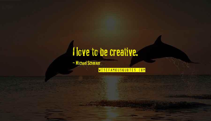 Be Love Quotes By Michael Schenker: I love to be creative.
