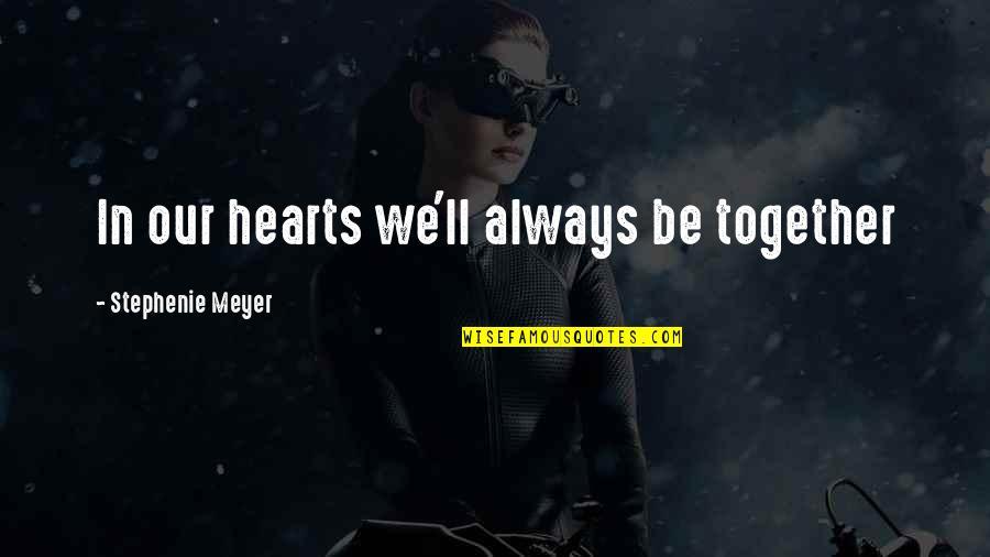 Be Love Quotes By Stephenie Meyer: In our hearts we'll always be together