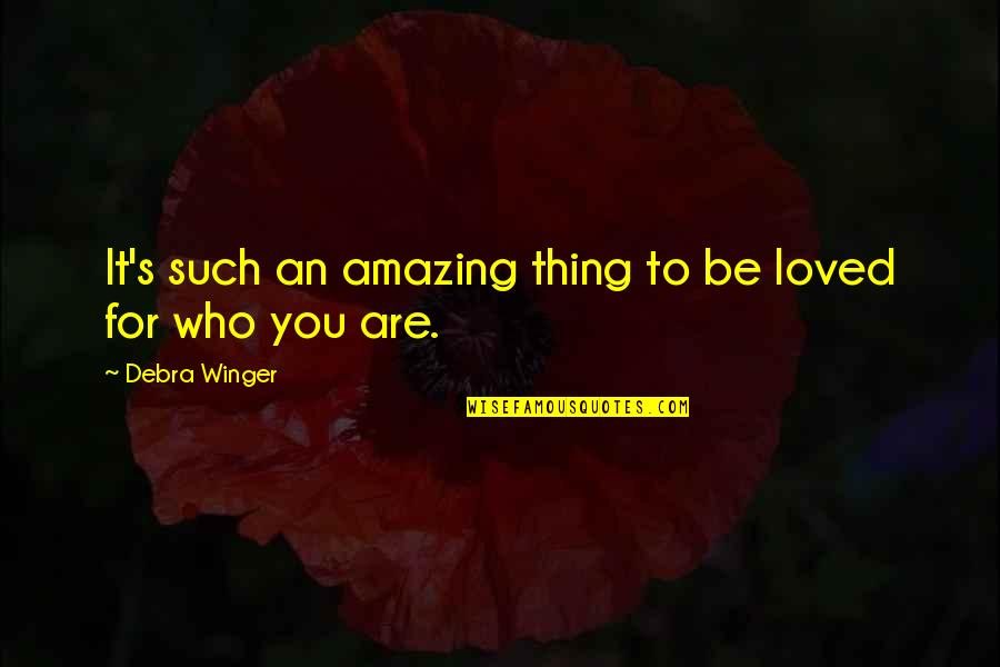Be Loved For Who You Are Quotes By Debra Winger: It's such an amazing thing to be loved