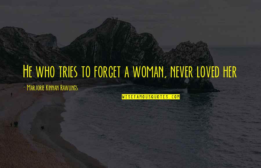 Be Loved For Who You Are Quotes By Marjorie Kinnan Rawlings: He who tries to forget a woman, never
