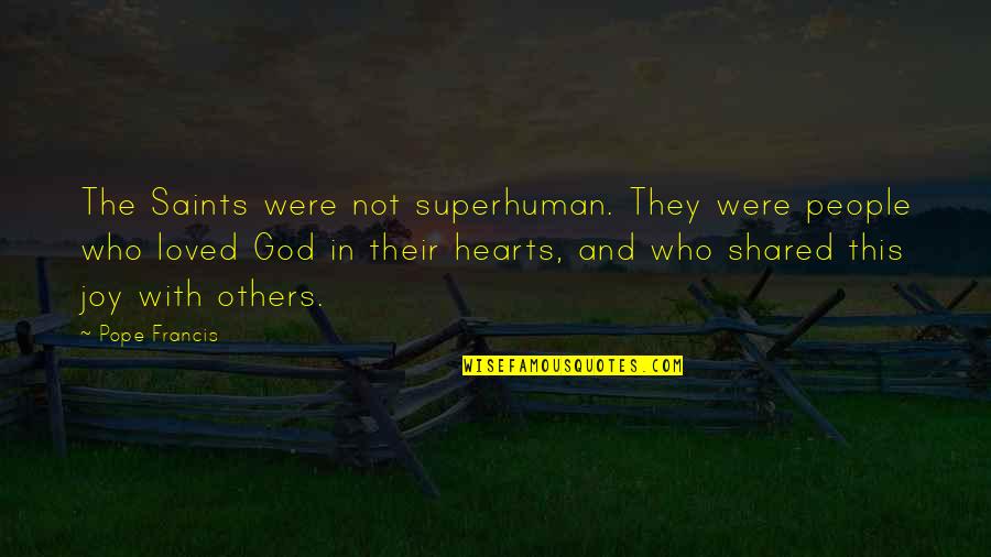 Be Loved For Who You Are Quotes By Pope Francis: The Saints were not superhuman. They were people