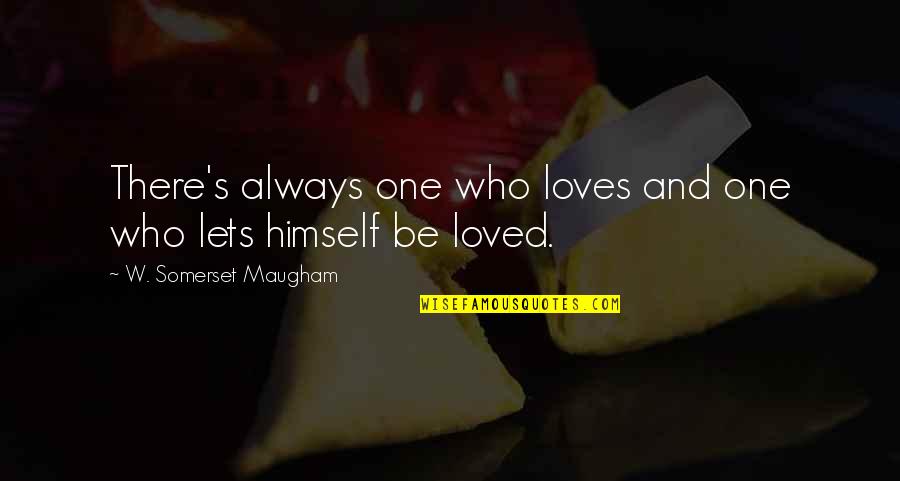 Be Loved For Who You Are Quotes By W. Somerset Maugham: There's always one who loves and one who
