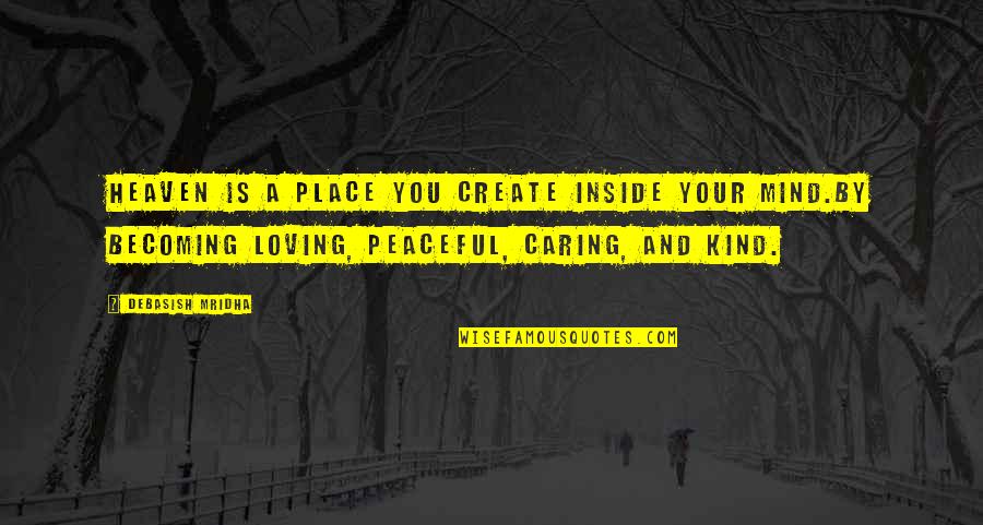 Be Loving And Caring Quotes By Debasish Mridha: Heaven is a place you create inside your