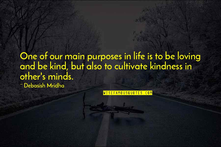 Be Loving And Kind Quotes By Debasish Mridha: One of our main purposes in life is
