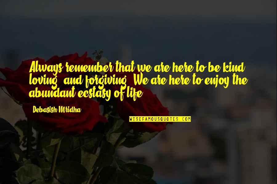 Be Loving And Kind Quotes By Debasish Mridha: Always remember that we are here to be