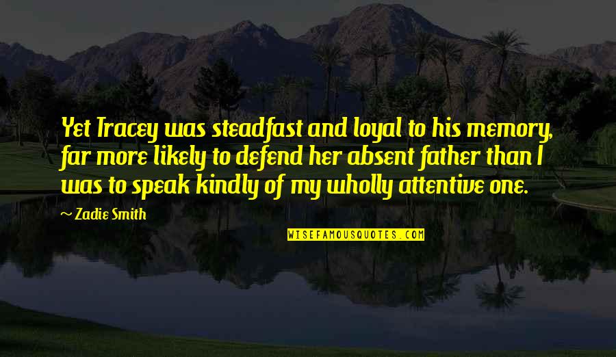 Be Loyal To Her Quotes By Zadie Smith: Yet Tracey was steadfast and loyal to his