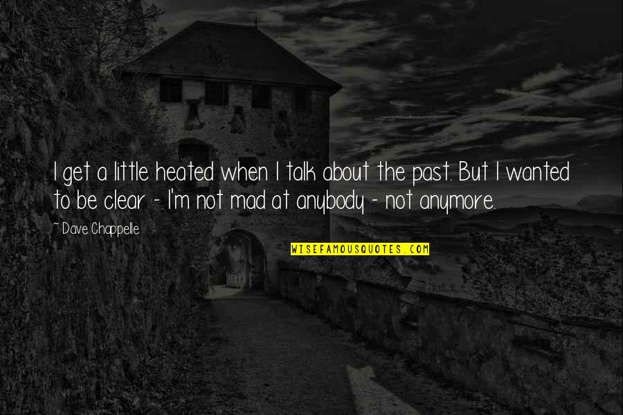 Be Mad About Quotes By Dave Chappelle: I get a little heated when I talk Be Mad About Quotes By Dave Chappelle: I get a little heated when I talk