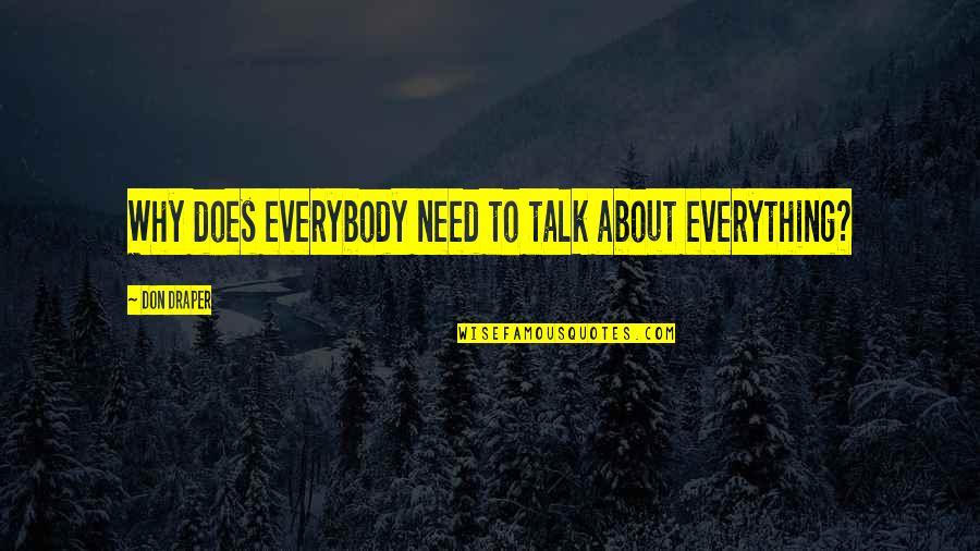 Be Mad About Quotes By Don Draper: Why does everybody need to talk about everything? Be Mad About Quotes By Don Draper: Why does everybody need to talk about everything?