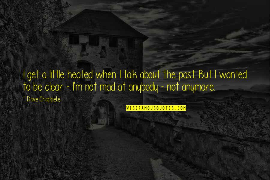 Be Mad Quotes By Dave Chappelle: I get a little heated when I talk Be Mad Quotes By Dave Chappelle: I get a little heated when I talk