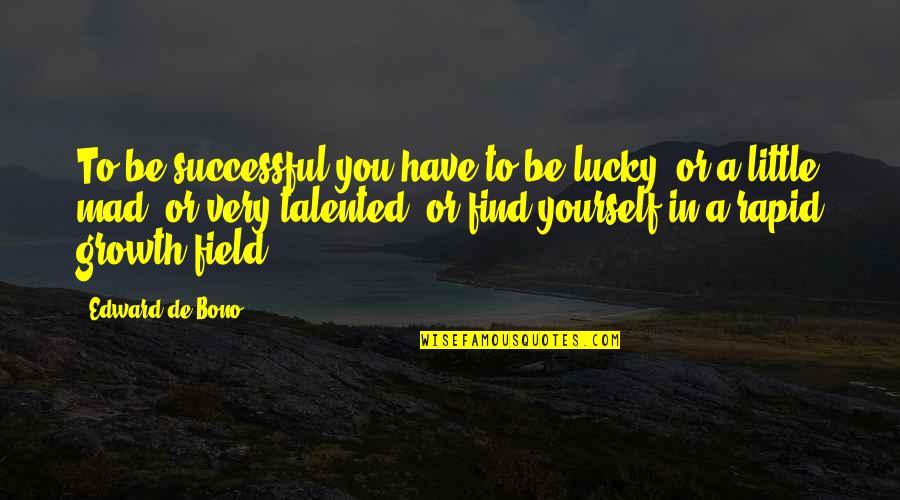 Be Mad Quotes By Edward De Bono: To be successful you have to be lucky, Be Mad Quotes By Edward De Bono: To be successful you have to be lucky,