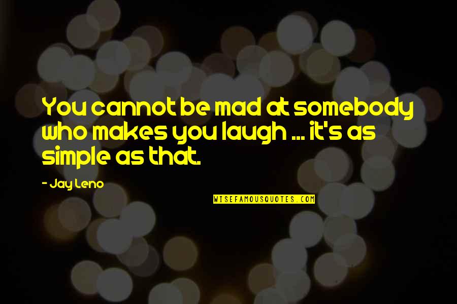 Be Mad Quotes By Jay Leno: You cannot be mad at somebody who makes
