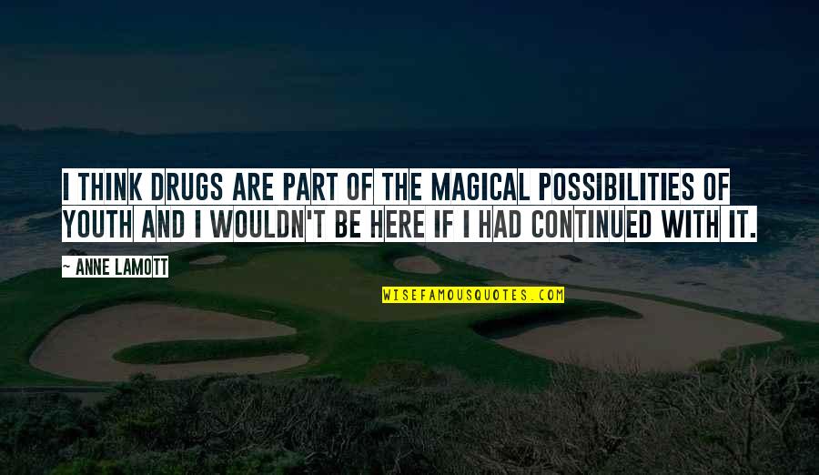 Be Magical Quotes By Anne Lamott: I think drugs are part of the magical Be Magical Quotes By Anne Lamott: I think drugs are part of the magical