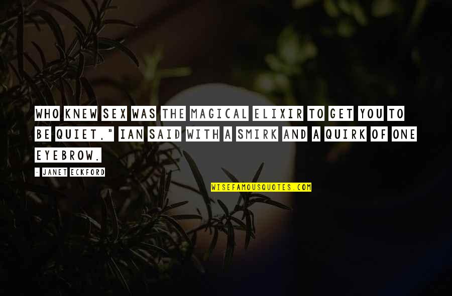Be Magical Quotes By Janet Eckford: Who knew sex was the magical elixir to Be Magical Quotes By Janet Eckford: Who knew sex was the magical elixir to