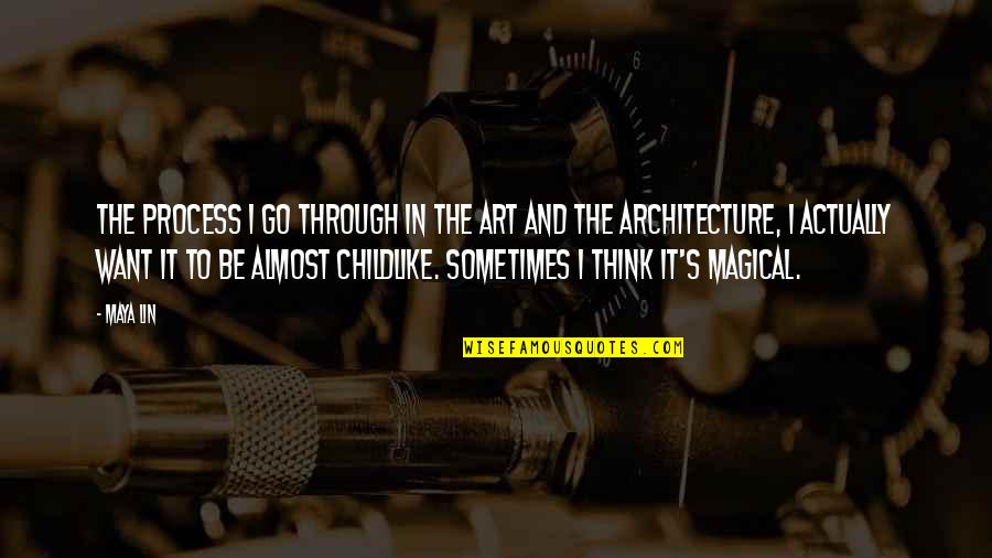 Be Magical Quotes By Maya Lin: The process I go through in the art Be Magical Quotes By Maya Lin: The process I go through in the art