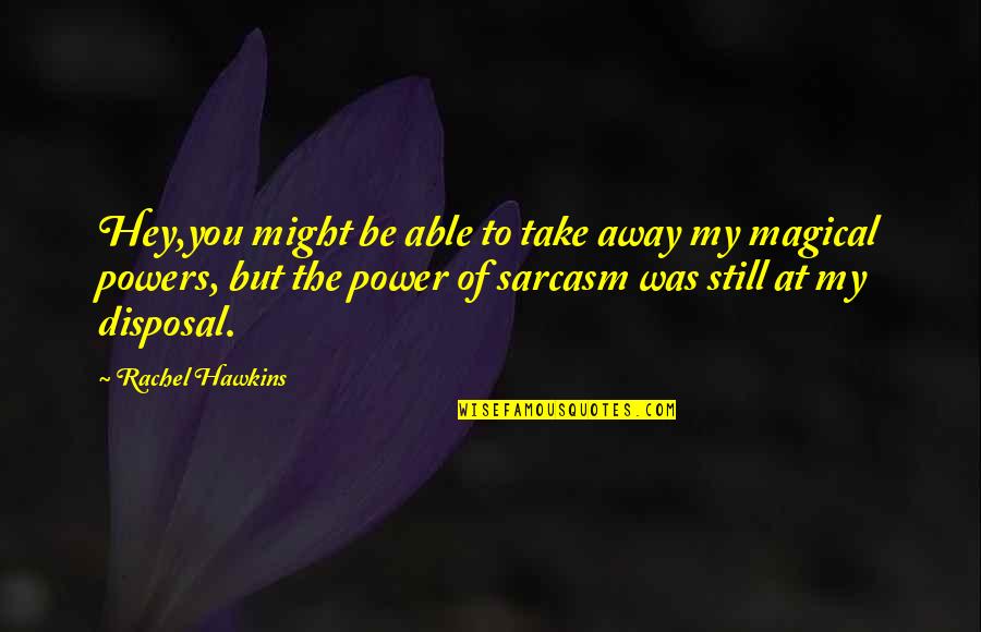 Be Magical Quotes By Rachel Hawkins: Hey,you might be able to take away my Be Magical Quotes By Rachel Hawkins: Hey,you might be able to take away my