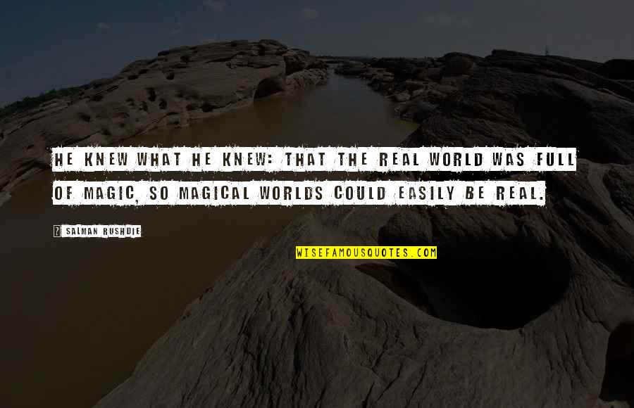 Be Magical Quotes By Salman Rushdie: He knew what he knew: that the real Be Magical Quotes By Salman Rushdie: He knew what he knew: that the real