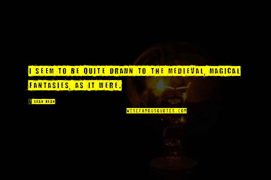 Be Magical Quotes By Sean Bean: I seem to be quite drawn to the