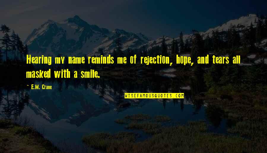 Be Masked Up Quotes By E.M. Crane: Hearing my name reminds me of rejection, hope,