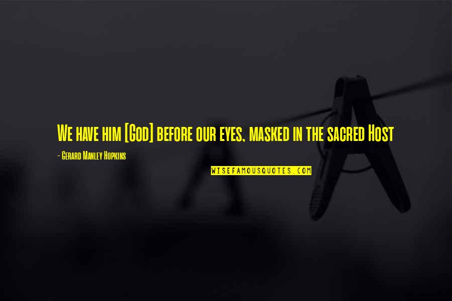 Be Masked Up Quotes By Gerard Manley Hopkins: We have him [God] before our eyes, masked