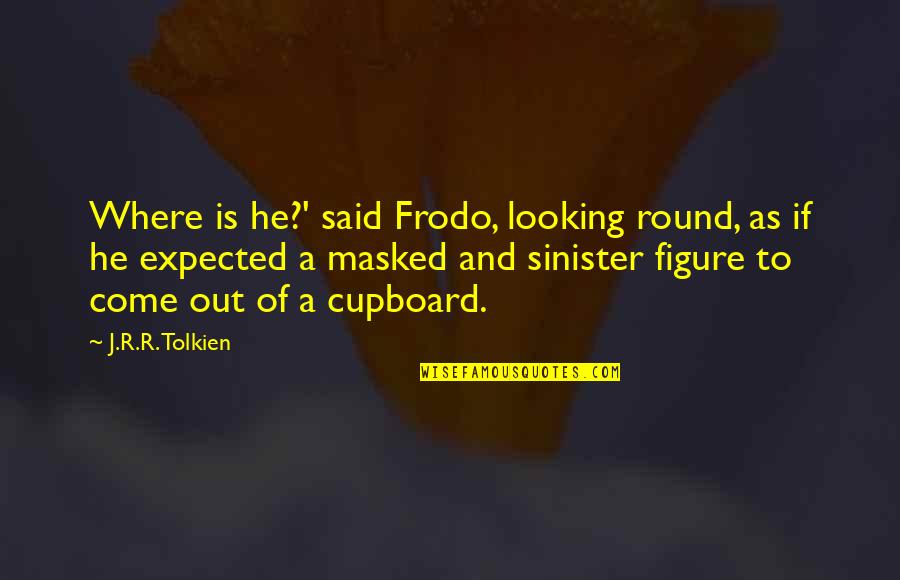 Be Masked Up Quotes By J.R.R. Tolkien: Where is he?' said Frodo, looking round, as