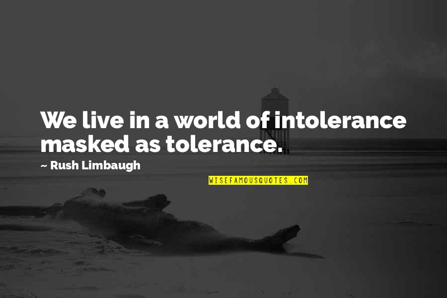 Be Masked Up Quotes By Rush Limbaugh: We live in a world of intolerance masked