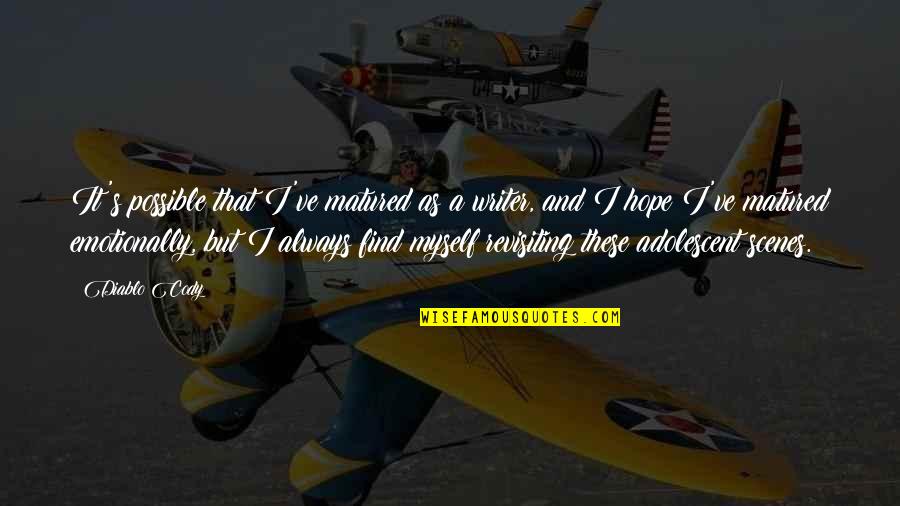 Be Matured Quotes By Diablo Cody: It's possible that I've matured as a writer, Be Matured Quotes By Diablo Cody: It's possible that I've matured as a writer,