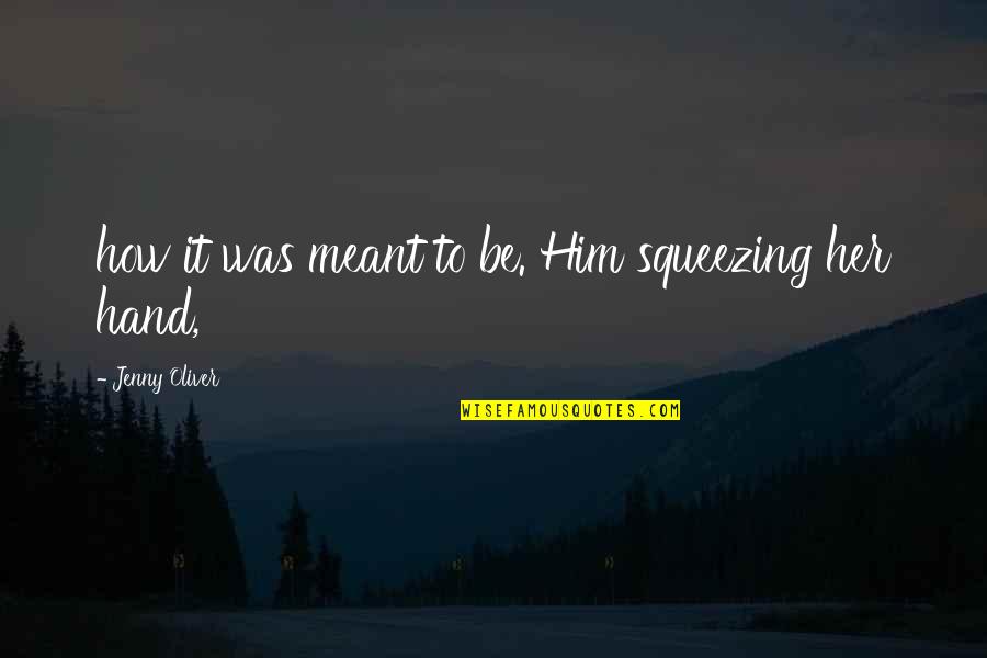 Be Meant Quotes By Jenny Oliver: how it was meant to be. Him squeezing Be Meant Quotes By Jenny Oliver: how it was meant to be. Him squeezing