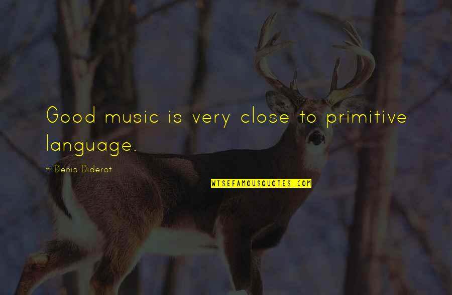 Be Mentally Tough Quotes By Denis Diderot: Good music is very close to primitive language. Be Mentally Tough Quotes By Denis Diderot: Good music is very close to primitive language.