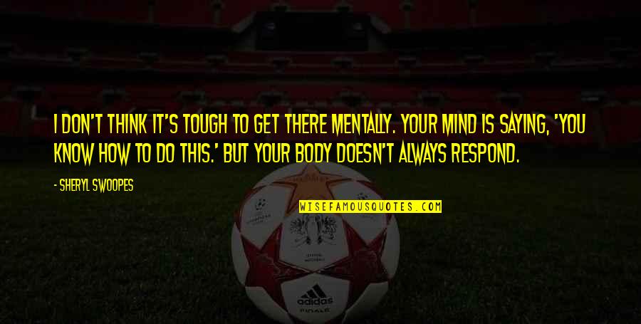 Be Mentally Tough Quotes By Sheryl Swoopes: I don't think it's tough to get there Be Mentally Tough Quotes By Sheryl Swoopes: I don't think it's tough to get there