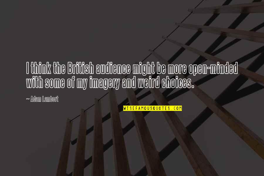 Be Minded Quotes By Adam Lambert: I think the British audience might be more Be Minded Quotes By Adam Lambert: I think the British audience might be more