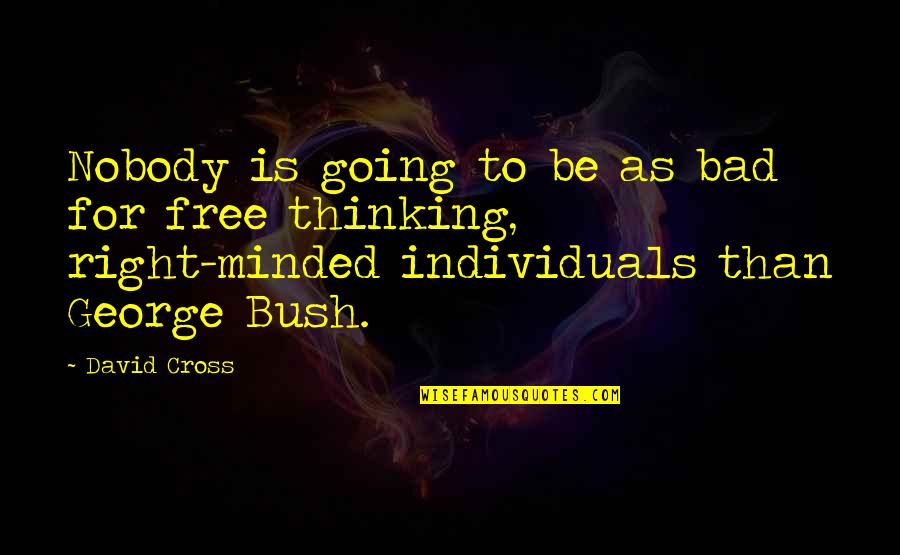Be Minded Quotes By David Cross: Nobody is going to be as bad for Be Minded Quotes By David Cross: Nobody is going to be as bad for
