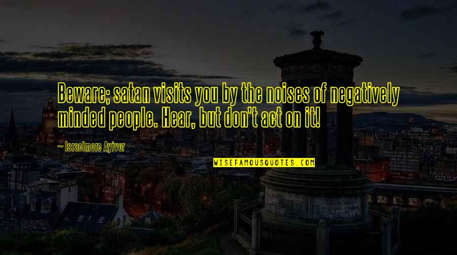 Be Minded Quotes By Israelmore Ayivor: Beware; satan visits you by the noises of Be Minded Quotes By Israelmore Ayivor: Beware; satan visits you by the noises of
