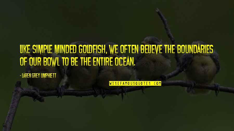 Be Minded Quotes By Laren Grey Umphlett: Like simple minded goldfish, we often believe the Be Minded Quotes By Laren Grey Umphlett: Like simple minded goldfish, we often believe the
