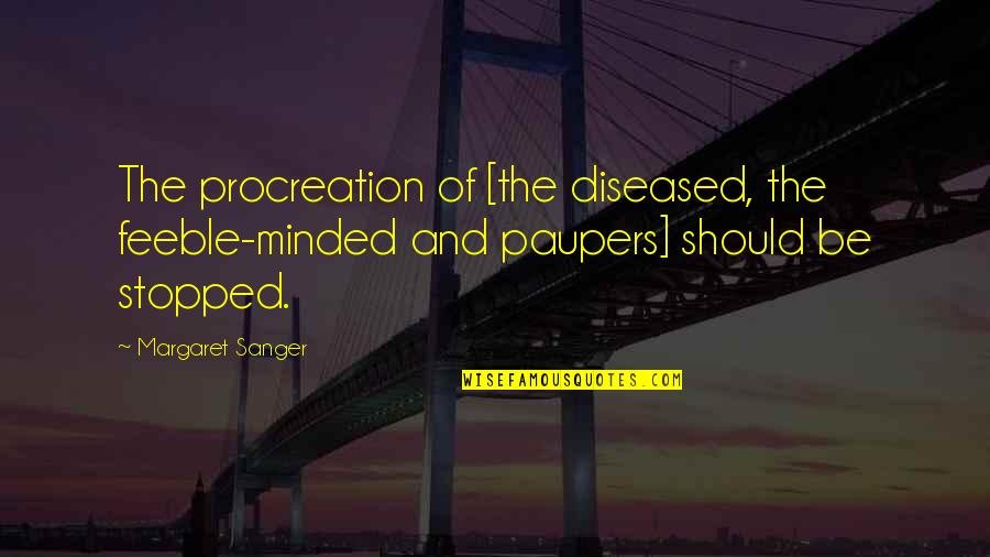 Be Minded Quotes By Margaret Sanger: The procreation of [the diseased, the feeble-minded and Be Minded Quotes By Margaret Sanger: The procreation of [the diseased, the feeble-minded and
