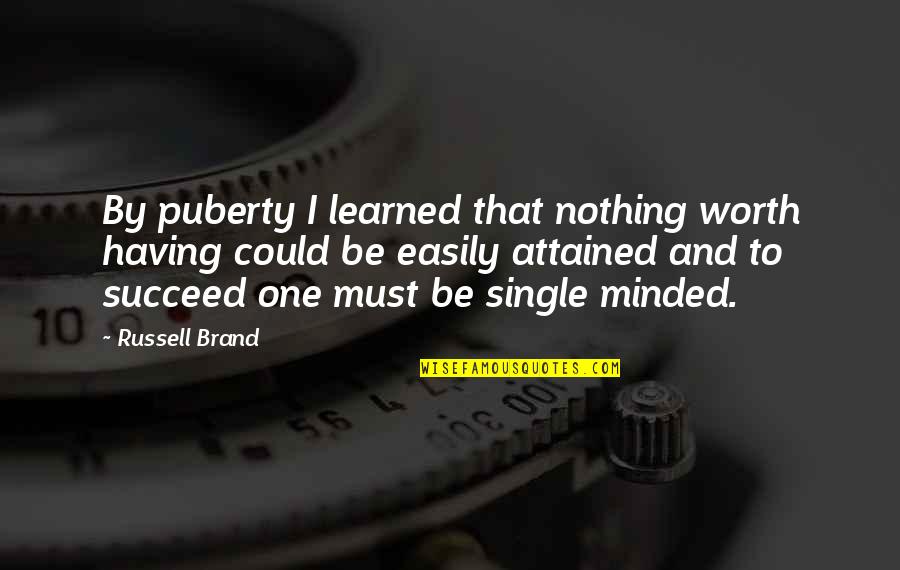 Be Minded Quotes By Russell Brand: By puberty I learned that nothing worth having Be Minded Quotes By Russell Brand: By puberty I learned that nothing worth having