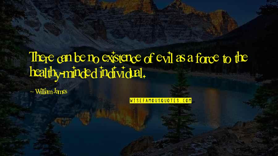 Be Minded Quotes By William James: There can be no existence of evil as